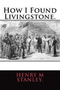Henry M. Stanley - How I Found Livingstone., Häftad. Tillgänglighet: Lägg i varukorg