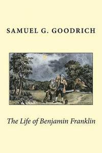 Samuel G. Goodrich - The Life of Benjamin Franklin, Häftad