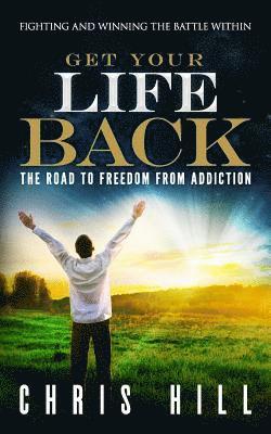 Chris Hill - Get Your Life Back: The Road to Freedom from Addiction, Häftad