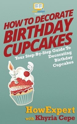 Khyria Cepe, Howexpert Press - How To Decorate Birthday Cupcakes: Your Step-By-Step Guide To Decorating Birthday Cupcakes, Häftad. Tillgänglighet: Lägg i varukorg