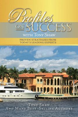 Tony Shaw - Profiles On Success with Tony Shaw: Proven Strategies from Today's Leading Experts, Häftad