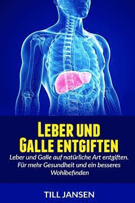 Till Jansen - Leber und Galle entgiften: Leber und Galle auf natürliche Art entgiften. Für mehr Gesundheit und ein besseres Wohlbefinden, Häftad