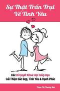 Su That Tran Trui Ve Tinh Yeu: Cac Bi Quyet Khoa Hoc Giup Ban Cai Thien Sac Dep, Tinh Yeu & Hanh Phuc