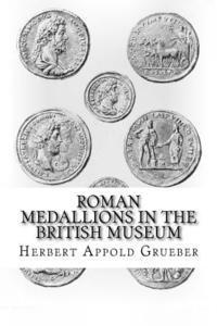 Herbert Appold Grueber, Reginald Stuart Poole - Roman Medallions in the British Museum, Häftad
