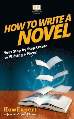 Jennifer-Crystal Johnson, Howexpert Press - How To Write a Novel: Your Step-By-Step Guide To Writing a Novel, Häftad