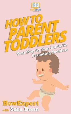 Sara Dean, Howexpert Press - How to Parent Toddlers: Your Step-By-Step Guide To Parenting Toddlers, Häftad. Tillgänglighet: Lägg i varukorg