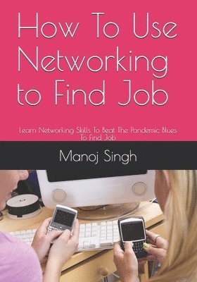 Manoj Kumar Singh - How To Use Networking to Find Job, Häftad