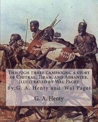 Wal Paget, G. a. Henty - Through three campaigns, a story of Chitral, Tirah, and Ashantee. Illustrated by: Wal Paget: (Walter Stanley Paget (1863-1935)), By: G. A. Henty, Häftad. Tillgänglighet: Lägg i varukorg