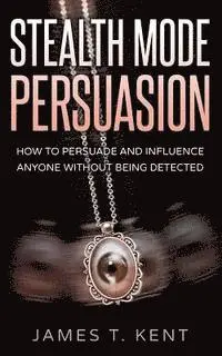 James T. Kent - Stealth Mode Persuasion: How To Persuade And Influence Anyone Without Being Detected, Häftad. Tillgänglighet: Lägg i varukorg