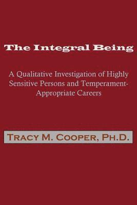 Tracy M. Cooper - The Integral Being: A Qualitative Investigation of Highly Sensitive Persons and Temperament-Appropriate Careers, Häftad. Tillgänglighet: Lägg i varukorg