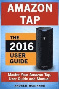 Andrew McKinnon - Amazon Tap: Ultimate User Guide to Mastering Your Amazon Tap, Häftad. Tillgänglighet: Lägg i varukorg