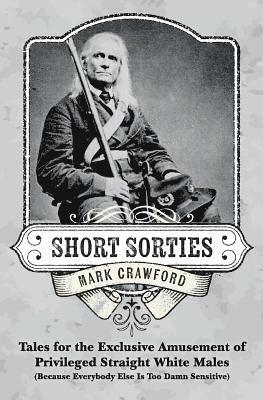 Mark Crawford - Short Sorties: Tales for the Exclusive Amusement of Privileged Straight White Males (Because Everybody Else Is Too Damn Sensitive), Häftad. Tillgänglighet: Lägg i varukorg