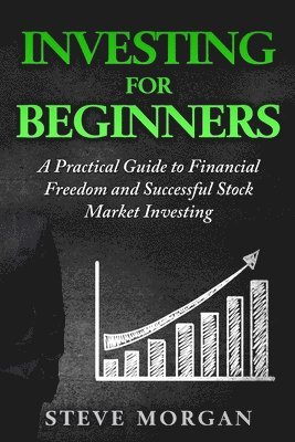 Steve Morgan - Investing for Beginners: A Practical Guide to Financial Freedom and Successful Stock Market Investing, Häftad. Tillgänglighet: Lägg i varukorg