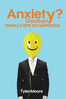Tyler Moore - Anxiety? Goodbye!: Simple Steps to Happiness, Häftad. Tillgänglighet: Lägg i varukorg