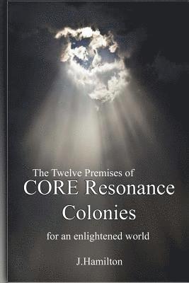 J. Hamilton - The Twelve Premises of CORE Resonance Colonies: For An Enlightened World, Häftad. Tillgänglighet: Lägg i varukorg