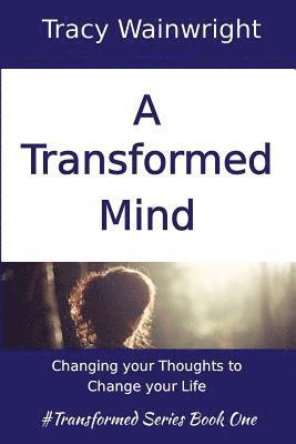 Tracy Wainwright - A Transformed Mind: Changing your Thoughts to Change your Life, Häftad