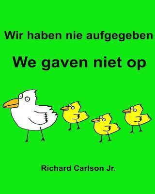 Jr. Carlson, Richard - Wir haben nie aufgegeben We gaven niet op: Ein Bilderbuch für Kinder Deutsch-Niederländisch (Zweisprachige Ausgabe), Häftad. Tillgänglighet: Lägg i varukorg