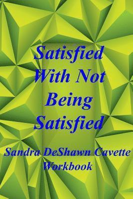 Sandra D. Cavette - Satisfied with Not Being Satisfied Workbook, Häftad