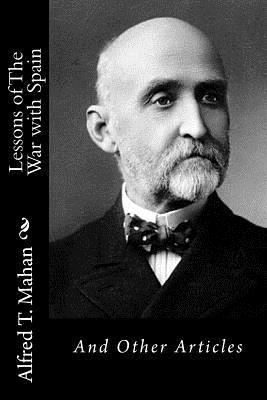 Alfred T. Mahan - Lessons of The War with Spain: And Other Articles, Häftad