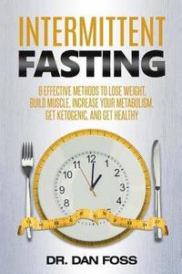 Intermittent Fasting: 6 effective methods to lose weight, build muscle, increase your metabolism, get ketogenic, and get healthy