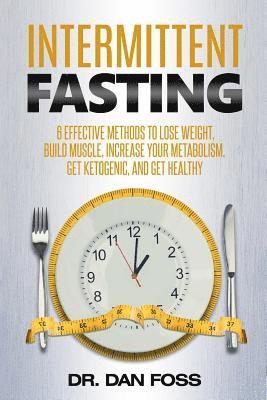 Dan Foss - Intermittent Fasting: 6 effective methods to lose weight, build muscle, increase your metabolism, get ketogenic, and get healthy, Häftad. Tillgänglighet: Lägg i varukorg