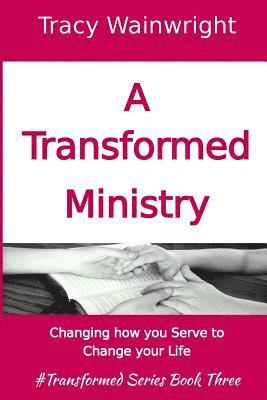 Tracy Wainwright - A Transformed Ministry: Change how you Serve to Change your Life, Häftad