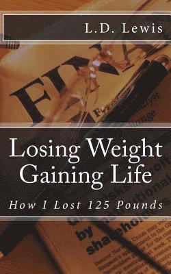 L. D. Lewis - Losing Weight Gaining Life: How I Lost 125 Pounds, Häftad. Tillgänglighet: Lägg i varukorg
