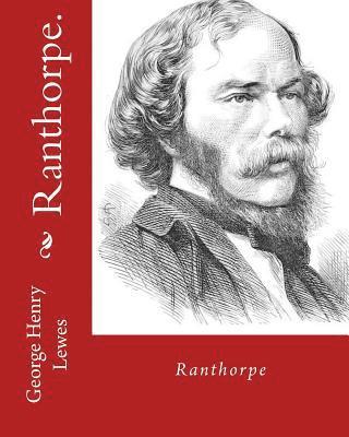 Ranthorpe. By: George Henry Lewes: George Henry Lewes(18 April 1817 - 30 November 1878) was an English philosopher and critic of literature and theatr