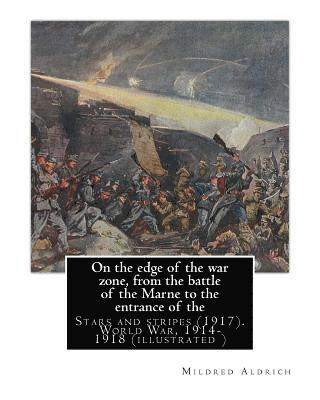 Mildred Aldrich - On the edge of the war zone, from the battle of the Marne to the entrance of the: Stars and stripes (1917). By: Mildred Aldrich. World War, 1914-1918, Häftad. Tillgänglighet: Lägg i varukorg