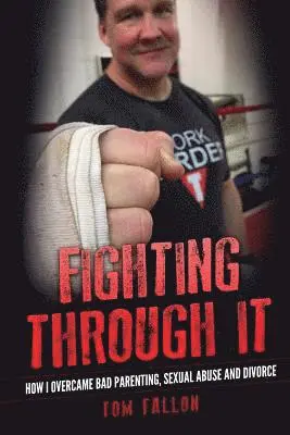 Tom Fallon - Fighting Through It: How I overcame bad parenting, sexual abuse and divorce, Häftad. Tillgänglighet: Lägg i varukorg