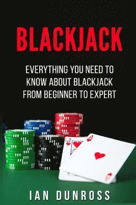 Ian Dunross - Blackjack: Everything You Need To Know About Blackjack From Beginner To Expert, Häftad
