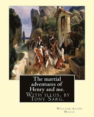 Tony Sarg, William Allen White - The martial adventures of Henry and me. With illus. by Tony Sarg.: By: William Allen White and illustrated By: Anthony Frederick Sarg (April 21, 1880, Häftad. Tillgänglighet: Lägg i varukorg