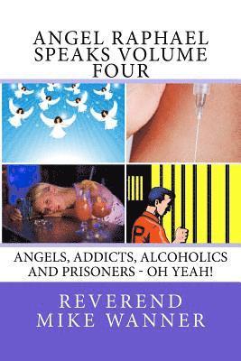 Reverend Mike Wanner - Angel Raphael Speaks Volume Four: Angels, Addicts, Alcoholics And Prisoners - Oh Yeah!, Häftad. Tillgänglighet: Lägg i varukorg
