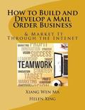 How to Build and Develop a Mail Order Business: How to Build and Develop a Mail Order Business and Market It Through the Intenet