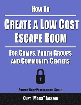 Curt Moose Jackson - How to Create a Low Cost Escape Room: For Camps, Youth Groups and Community Centers, Häftad. Tillgänglighet: Lägg i varukorg
