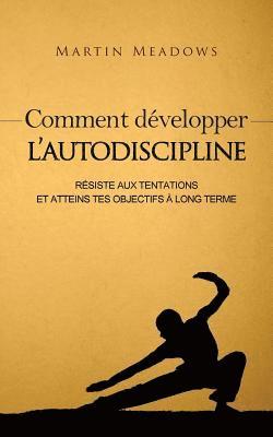Martin Meadows - Comment développer l'autodiscipline: Résiste aux tentations et atteins tes objectifs à long terme, Häftad. Tillgänglighet: Lägg i varukorg