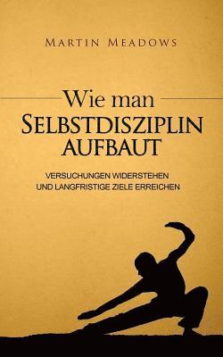 Martin Meadows - Wie man Selbstdisziplin aufbaut: Versuchungen widerstehen und langfristige Ziele erreichen, Häftad. Tillgänglighet: Lägg i varukorg