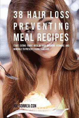 Joe Correa Csn - 38 Hair Loss Preventing Meal Recipes: Start Eating Foods Rich in Hair Growing Vitamins and Minerals to Prevent Losing Your Hair, Häftad. Tillgänglighet: Lägg i varukorg