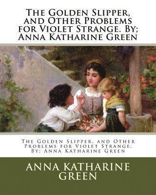 Anna Katharine Green - The Golden Slipper, and Other Problems for Violet Strange. By; Anna Katharine Green, Häftad. Tillgänglighet: Lägg i varukorg