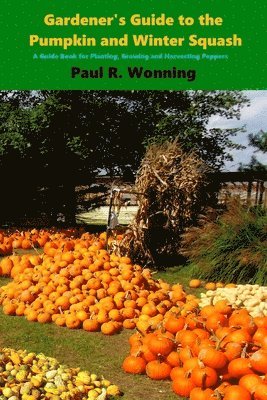 Paul R. Wonning - Gardener's Guide to the Pumpkin and Winter Squash: Growing, Harvesting and Storing Pumpkins and Winter Squash, Häftad. Tillgänglighet: Lägg i varukorg