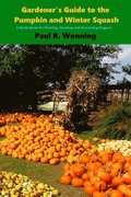 Gardener's Guide to the Pumpkin and Winter Squash: Growing, Harvesting and Storing Pumpkins and Winter Squash