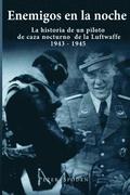 Enemigos en la noche: La historia de un piloto de caza nocturno de la Luftwaffe 1943-1945