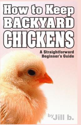 Jill Bong, Jill B - How to Keep Backyard Chickens - A Straightforward Beginner's Guide: (Color Edition), Häftad. Tillgänglighet: Lägg i varukorg