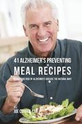 41 Alzheimer's Preventing Meal Recipes: Reduce the Risk of Alzheimer's Disease the Natural Way!