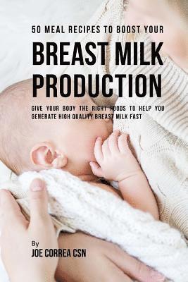 Joe Correa Csn - 50 Meal Recipes to Boost Your Breast Milk Production: Give Your Body the Right Foods to Help You Generate High Quality Breast Milk Fast, Häftad. Tillgänglighet: Lägg i varukorg