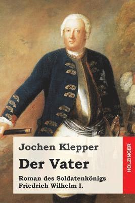 Jochen Klepper - Der Vater: Roman des Soldatenkönigs Friedrich Wilhelm I., Häftad. Tillgänglighet: Lägg i varukorg