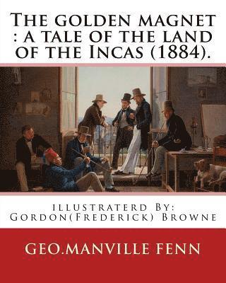 The golden magnet: a tale of the land of the Incas (1884). By: Geo.Manville Fenn: illustraterd By: Gordon(Frederick) Browne (15 April 185