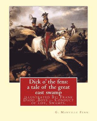 Dick o' the fens: a tale of the great east swamp G.(George) Manville Fenn: illustrated By: Frank Dadd (British, 1851-1929). Boys -- Cond