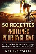 50 RECETTES PROTEINES Pour CYCLISME: PEDALEZ Au MEILLEUR RYTHME AVEC CES ALIMENTS PROTEINES