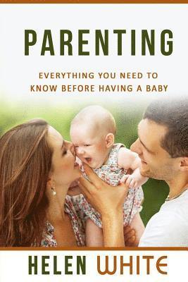 Helen White - Parenting: Everything You Need to Know Before Having a Baby: Getting your Life Ready and Preparing to Raise the Happiest Baby (Ad, Häftad. Tillgänglighet: Lägg i varukorg